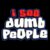 I See Dumb People