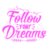 Follow Your Dreams  Pink 